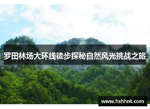 罗田林场大环线徒步探秘自然风光挑战之旅 罗田林场大环线徒步探秘自然风光挑战之旅