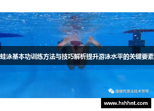 蛙泳基本功训练方法与技巧解析提升游泳水平的关键要素 蛙泳基本功训练方法与技巧解析提升游泳水平的关键要素